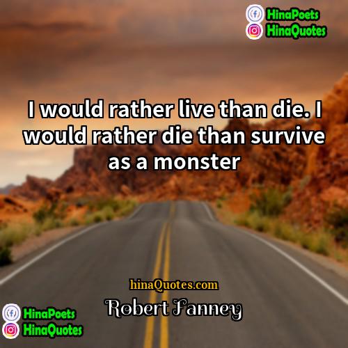 Robert Fanney Quotes | I would rather live than die. I